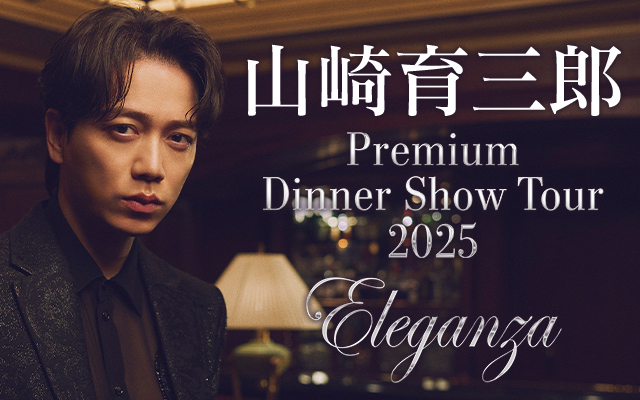 山崎育三郎　Premium Dinner Show Tour 2025 〜Eleganza〜  