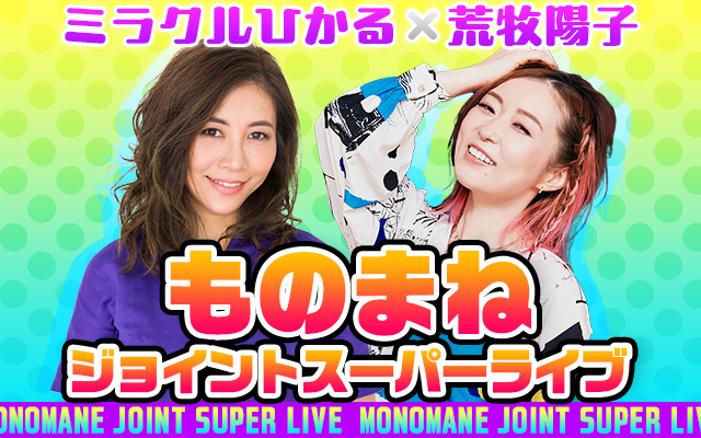 ミラクルひかる×荒牧陽子　ものまねジョイントスーパーライブ