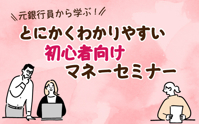 元銀行員から学ぶ！とにかくわかりやすい！初心者向けマネーセミナー